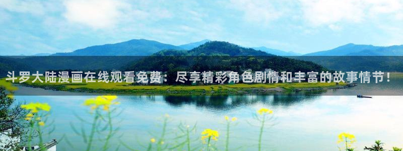 香蕉文化漫画书免费阅：斗罗大陆漫画在线观看免费：尽享精彩角色剧情和丰富的故事情节！
