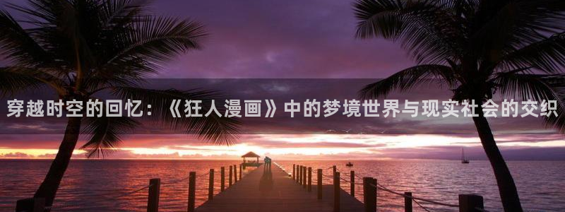香蕉漫画下拉式免费：穿越时空的回忆：《狂人漫画》中的梦境世界与现实社会的交织