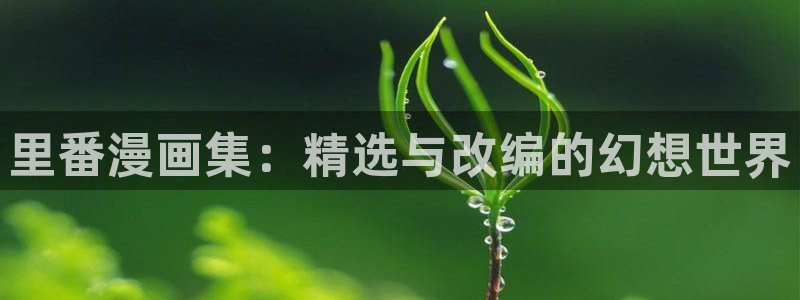 香蕉漫画网在线入口：里番漫画集：精选与改编的幻想世界