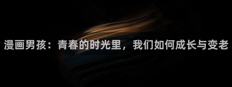 香蕉漫画免费在线阅读：漫画男孩：青春的时光里，我们如何成长与变老