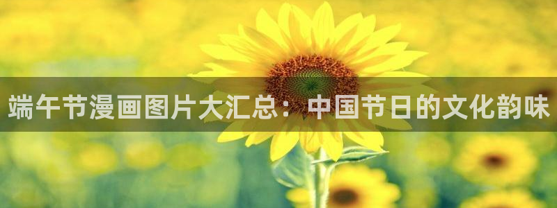 香蕉漫画登录：端午节漫画图片大汇总：中国节日的文化韵味